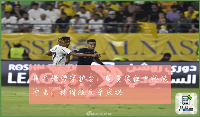 国乒强势守护台，蒯曼顶住申裕斌冲击，林诗栋反杀庆祝