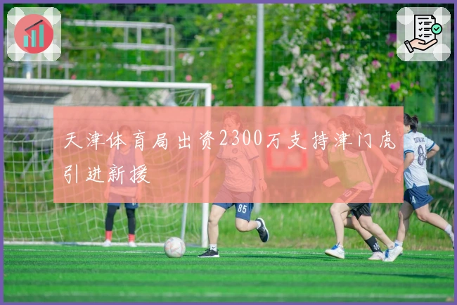 天津体育局出资2300万支持津门虎引进新援