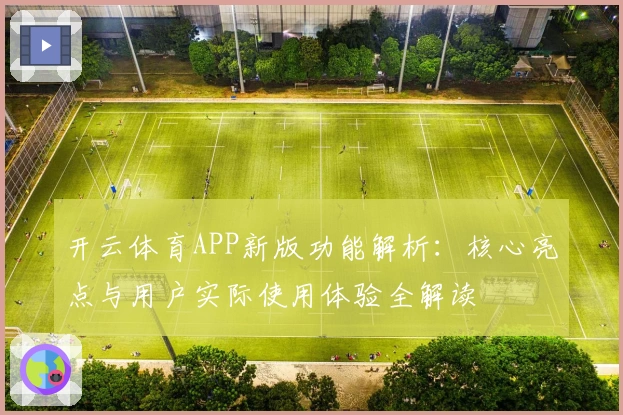 开云体育APP新版功能解析:核心亮点与用户实际使用体验全解读