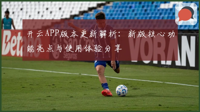 开云APP版本更新解析：新版核心功能亮点与使用体验分享
