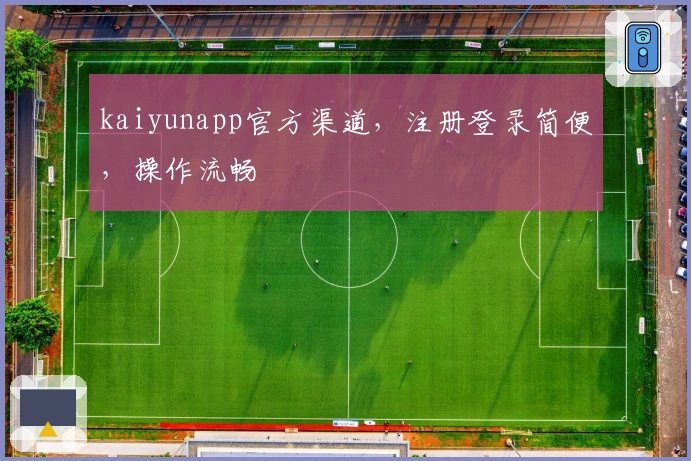 kaiyunapp官方渠道，注册登录简便，操作流畅