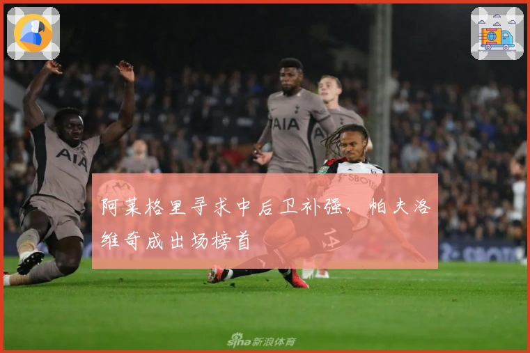 阿莱格里寻求中后卫补强，帕夫洛维奇成出场榜首